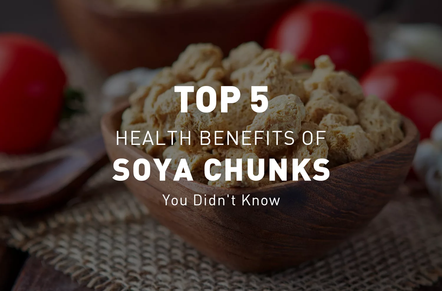 Top 5 Health Benefits of Soya Chunks You Didn't Know